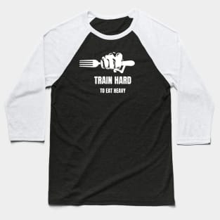 Train hard to eat heavy Baseball T-Shirt
